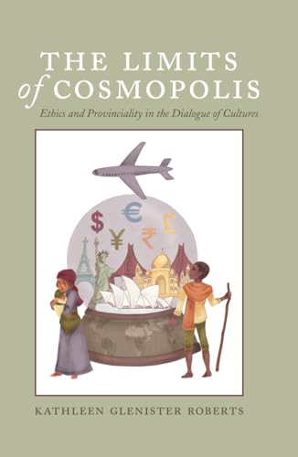 The Limits of Cosmopolis: Ethics and Provinciality in the Dialogue of Cultures (Critical Intercultural Communication Studies, Band 16)